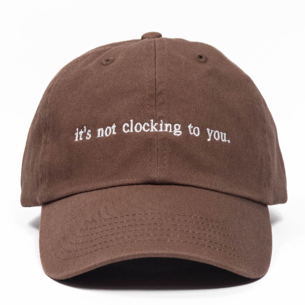 it's not clocking to you Embroidered Dad Hat